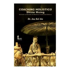 Livro Coaching Holístico Shiou Hsing – Baseado na Filosofia da Medicina Tradicional Chinesa